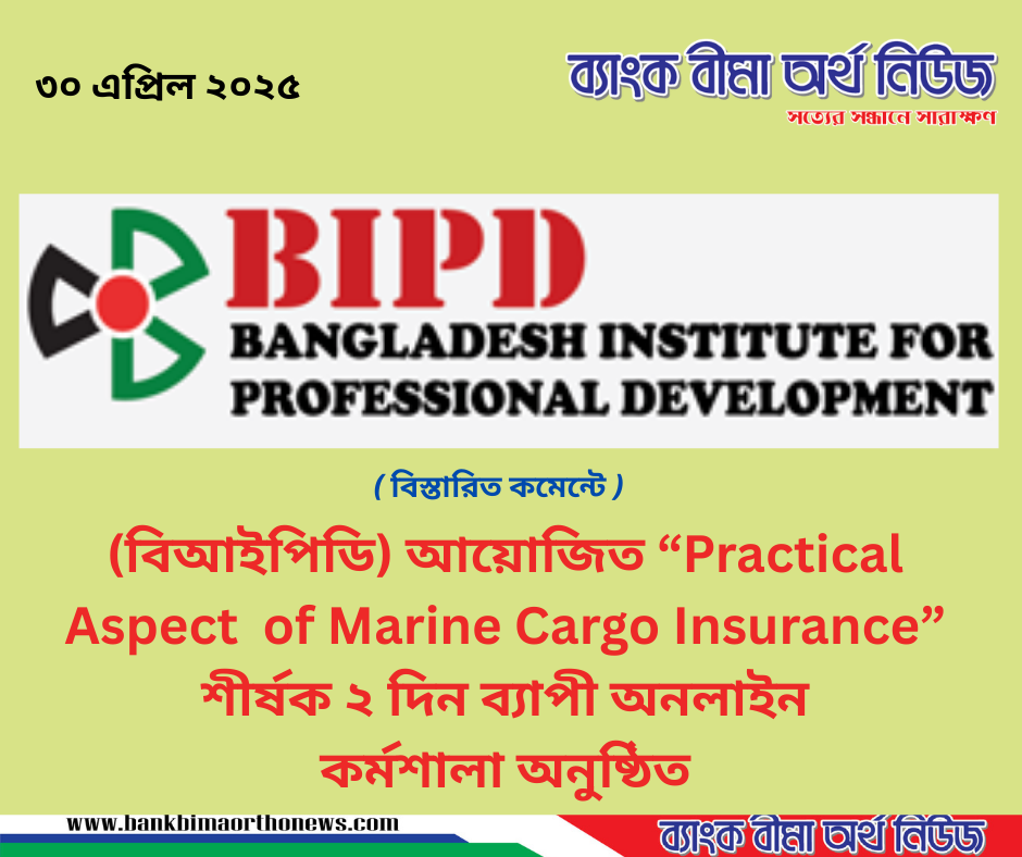 (বিআইপিডি) আয়োজিত “Practical Aspect of Marine Cargo Insurance” শীর্ষক ২ দিন ব্যাপী অনলাইন কর্মশালা অনুষ্ঠিত