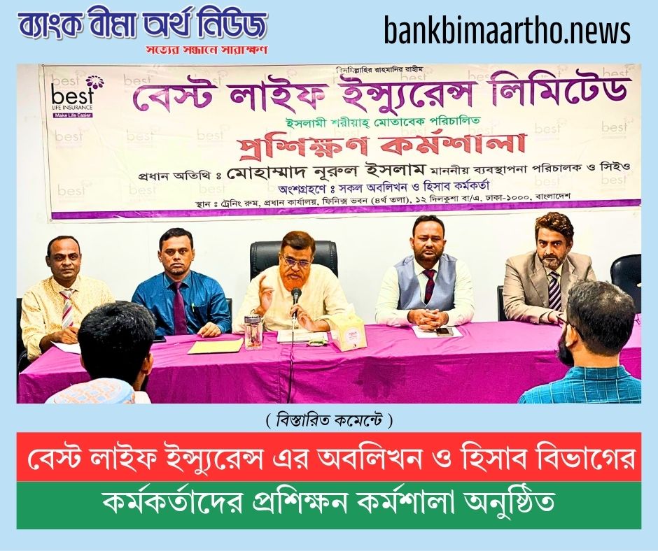বেস্ট লাইফ ইন্স্যুরেন্স এর অবলিখন ও হিসাব বিভাগের কর্মকর্তাদের প্রশিক্ষণ কর্মশালা অনুষ্ঠিত